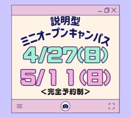 ★ミニ オープンキャンパス★ 2025年4/27(日)・5/11(日)♠